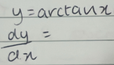 y= arctann
 dy/dx =