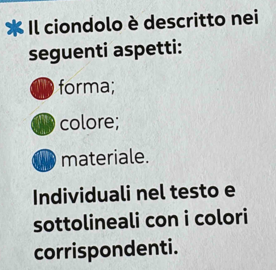 Il ciondolo è descritto nei 
seguenti aspetti: 
forma; 
colore; 
materiale. 
Individuali nel testo e 
sottolineali con i colori 
corrispondenti.