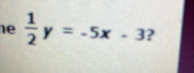 he  1/2 y=-5x-3 ?