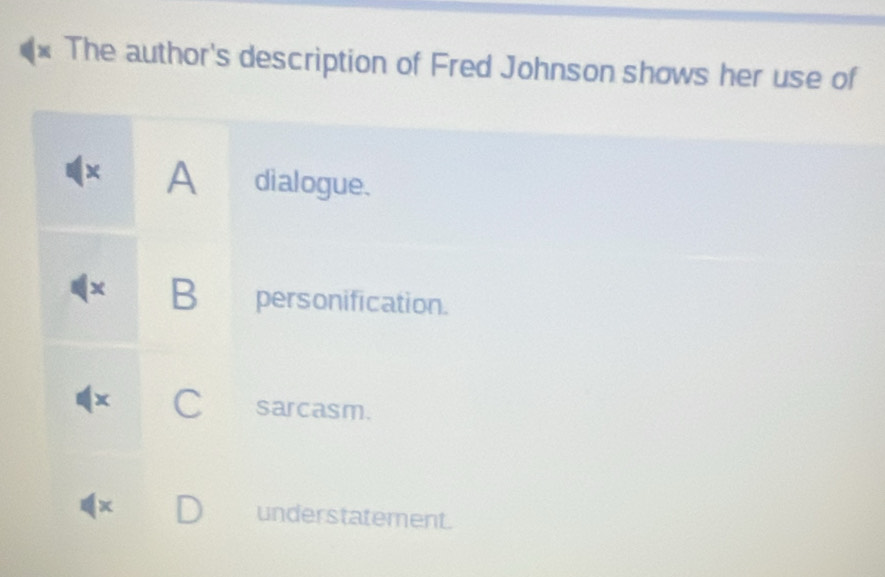 The author's description of Fred Johnson shows her use of
A dialogue.
B personification.
C sarcasm.
understatement.