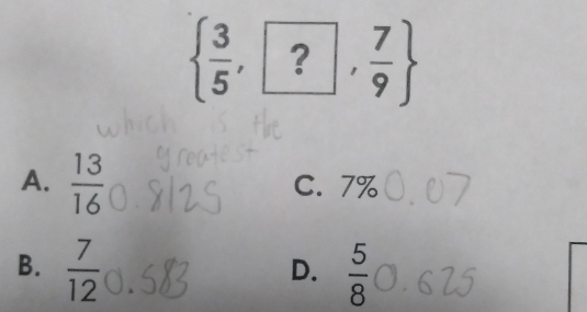   3/5 , ?, 7/9 
A.  13/16  C. 7%
B.  7/12   5/8 
D.