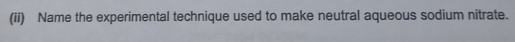 (ii) Name the experimental technique used to make neutral aqueous sodium nitrate.