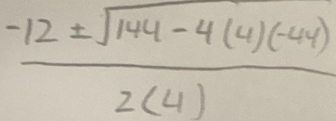  (-12± sqrt(144-4(4)(-44)))/2(4) 