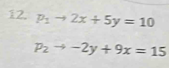 p_1to 2x+5y=10
p_2to -2y+9x=15