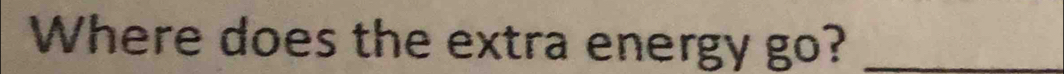 Where does the extra energy go?_