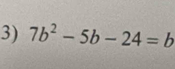 7b^2-5b-24=b