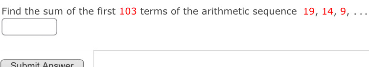 Find the sum of the first 103 terms of the arithmetic sequence 19, 14, 9, . .. 
Submit Answer