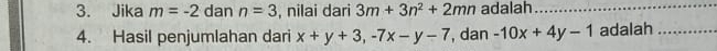 Jika m=-2 dan n=3 , nilai dari 3m+3n^2+2mn adalah_ 
4. Hasil penjumlahan dari x+y+3, -7x-y-7 , dan -10x+4y-1 adalah_