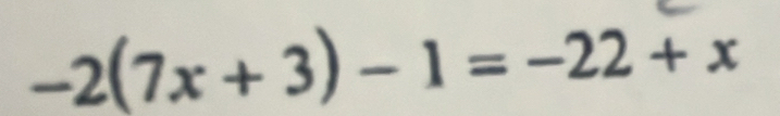 -2(7x+3)-1=-22+x