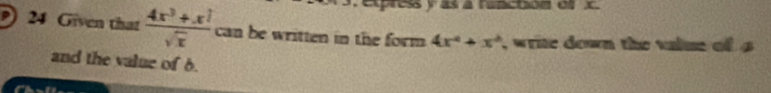 epress y as a ranction of c. 
) 24 Given that  (4x^3+x^2)/sqrt(x)  can be written in the form 4x^4+x^2 , write down the value of 4
and the value of 6.