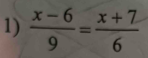  (x-6)/9 = (x+7)/6 