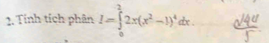 Tính tích phân I=∈tlimits _0^(22x(x^2)-1)^4dx