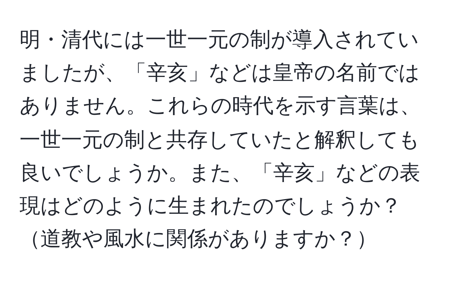 明・清代には一世一元の制が導入されていましたが、「辛亥」などは皇帝の名前ではありません。これらの時代を示す言葉は、一世一元の制と共存していたと解釈しても良いでしょうか。また、「辛亥」などの表現はどのように生まれたのでしょうか？道教や風水に関係がありますか？