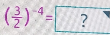 ( 3/2 )^-4= ?