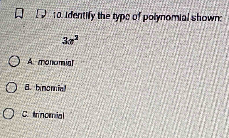 Identify the type of polynomial shown:
3x^2
A. monomial
B. binomial
C. trinomial