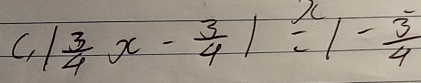 C, | 3/4 x- 3/4 |=|- 3/4 