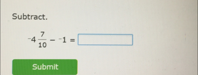 Subtract.
-4 7/10 -^-1=□
Submit