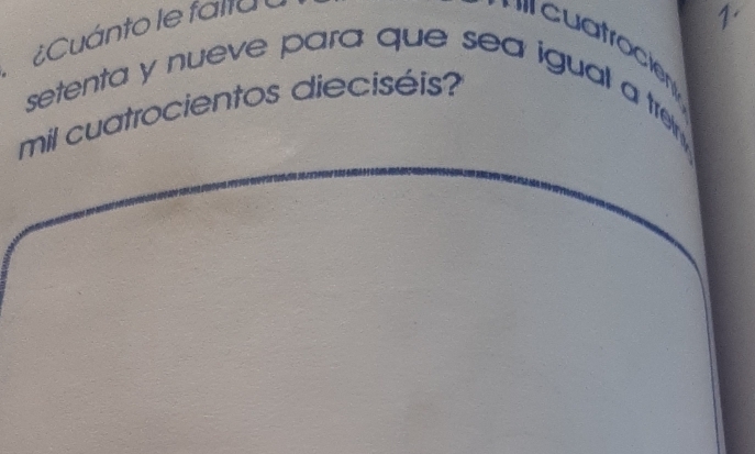 ¿Cuánto le falra a 
* ' cua troe 
setenta y nueve para que sea igual a trem . 
mil cuatrocientos dieciséis?