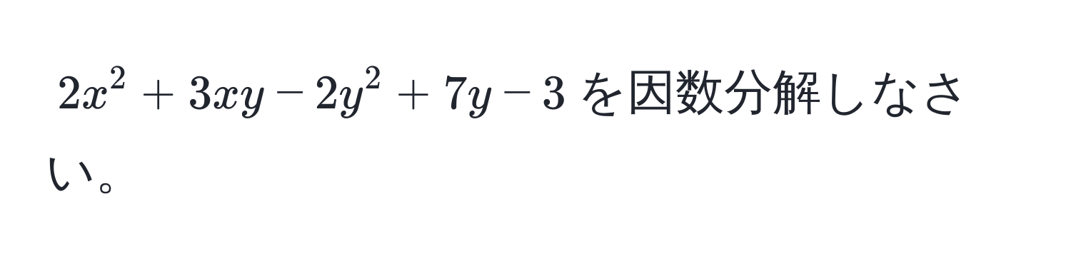 $2x^2 + 3xy - 2y^2 + 7y - 3$を因数分解しなさい。