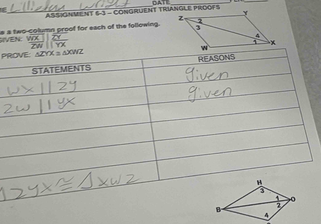 DATE_ 
_ 
ASSIGNMENT 6-3 - CONGRUENT TRIANGLE PROOFS 
e a two-column proof for each of the following. 
IVEN: wX 
ZW YX 
PR