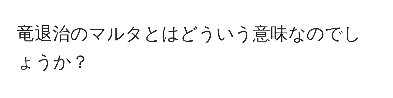 竜退治のマルタとはどういう意味なのでしょうか？