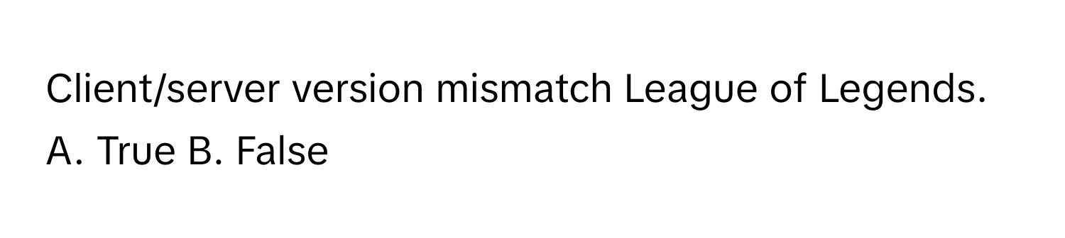Solved: Client/server version mismatch League of Legends. A. True B ...