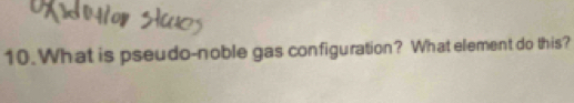 What is pseudo-noble gas configuration? What element do this?