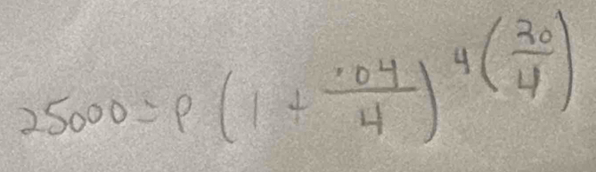 25000=p(1+ (.04)/4 )^4( 20/4 )