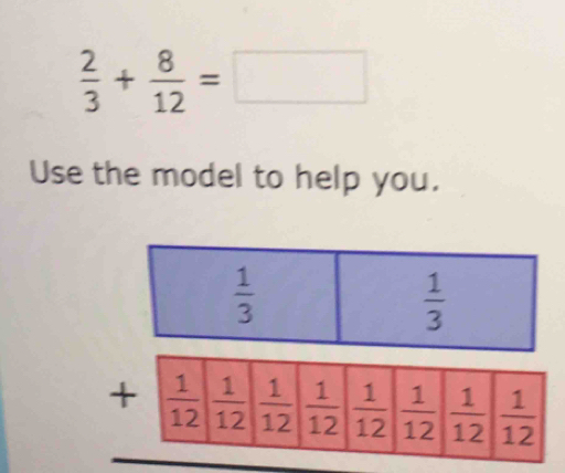  2/3 + 8/12 =□
Use the model to help you.