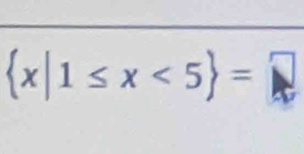  x|1≤ x<5 =□