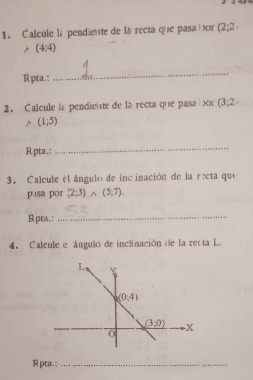 Calcule la pendiente de la recta que pasa por ( 2° 2
(4;4)
Rpta.:
_
2. Calcule la pendiente de là recta que pasabor (3;2,
^ (1;5)
Rpta.:
_
3. Calcule el ángulo de incinación de la recta que
pasa por  2;3)wedge (5;7).
Rpta.:
_
4. Calcule e ángulo de inclinación de la recta L.
R pta.:_