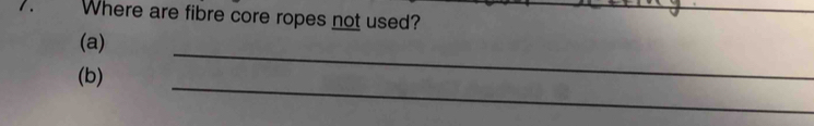 Where are fibre core ropes not used? 
_ 
_ 
(a) 
_ 
(b)