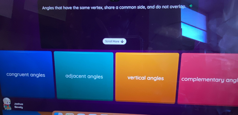 Angles that have the same vertex, share a common side, and do not overlap.
Scroll More
congruent angles adjacent angles vertical angles complementary angl
Joshua
Bevely