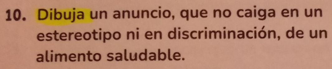 Dibuja un anuncio, que no caiga en un 
estereotipo ni en discriminación, de un 
alimento saludable.