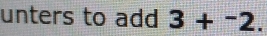 unters to add 3+^-2.