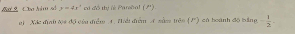 Cho hàm số y=4x^2 có đồ thị là Parabol (P). 
a) Xác định tọa độ của điểm A. Biết điểm A nằm trên (P) có hoành độ bằng - 1/2 .