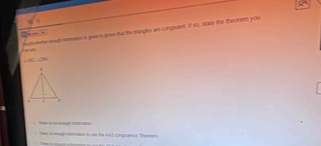 Pere wnether mough information is given to prove that the triangles are congruent. If so, state the theorem your


. KC△ DBC
There a not enough inforation
There is enught infornation to use the AAS corgruence Theorem.