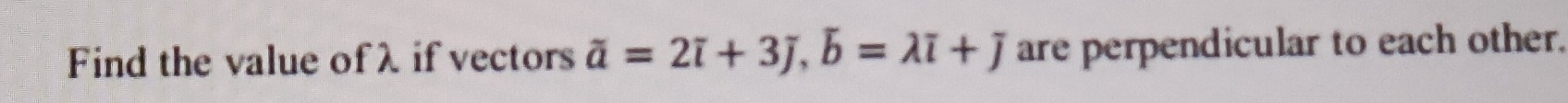 Find the value of λ if vectors overline a=2overline i+3overline j, overline b=lambda overline i+overline j are perpendicular to each other.