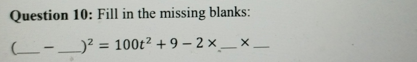 Fill in the missing blanks: 
(_ _ )^2=100t^2+9-2* _X_