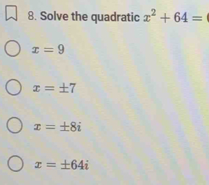 Solve the quadratic x^2+64=
x=9
x=± 7
x=± 8i
x=± 64i