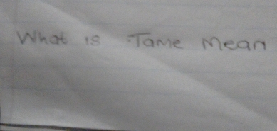 What is Tame Mean