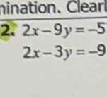 nination. Clearl
2. 2x-9y=-5
2x-3y=-9