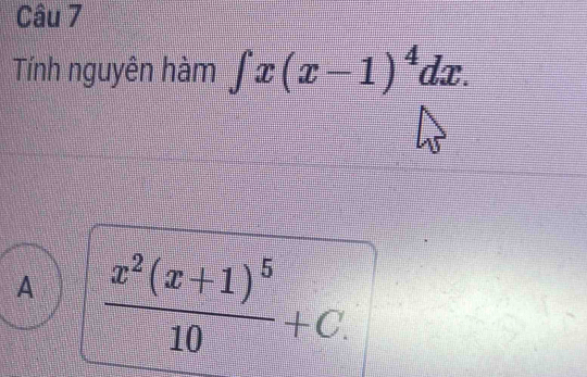 Tính nguyên hàm ∈t x(x-1)^4dx.
A frac x^2(x+1)^510+C.