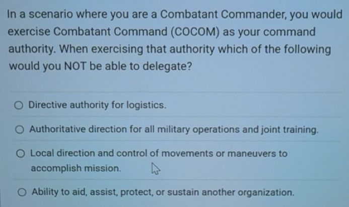 Solved: In a scenario where you are a Combatant Commander, you would ...