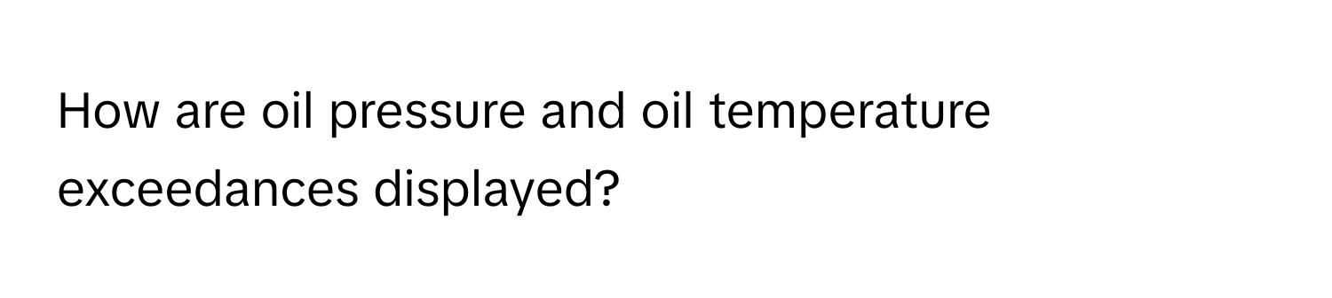 How are oil pressure and oil temperature exceedances displayed?