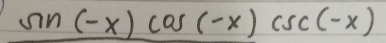 sin (-x)cos (-x)csc (-x)