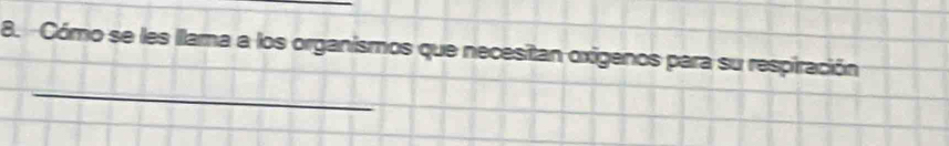 Cómo se les llama a los organismos que necesitan oxigenos para su respiración 
_