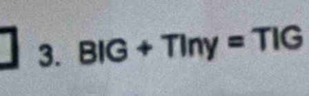 BIG+TIny=TIG