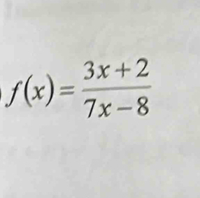 f(x)= (3x+2)/7x-8 