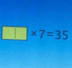 □ * 7=35